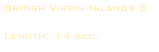 British Virgin Islands 8

Length: 14 sec. 
