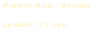 Puerto Rico - Stones

Lenght: 11 sec. 
